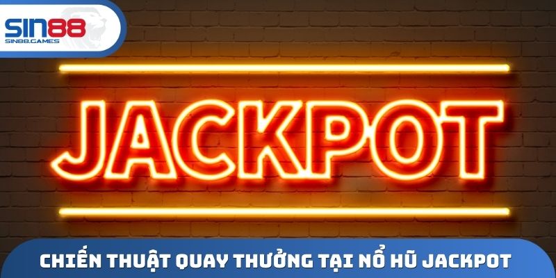 Chiến thuật quay thưởng tại nổ hũ Jackpot