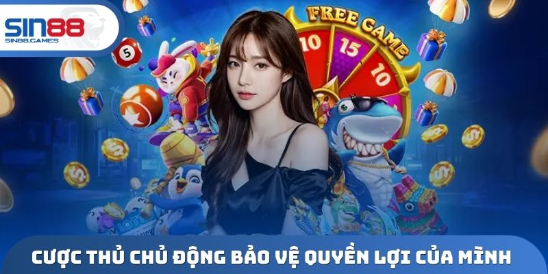 Cược thủ chủ động bảo vệ quyền lợi của mình