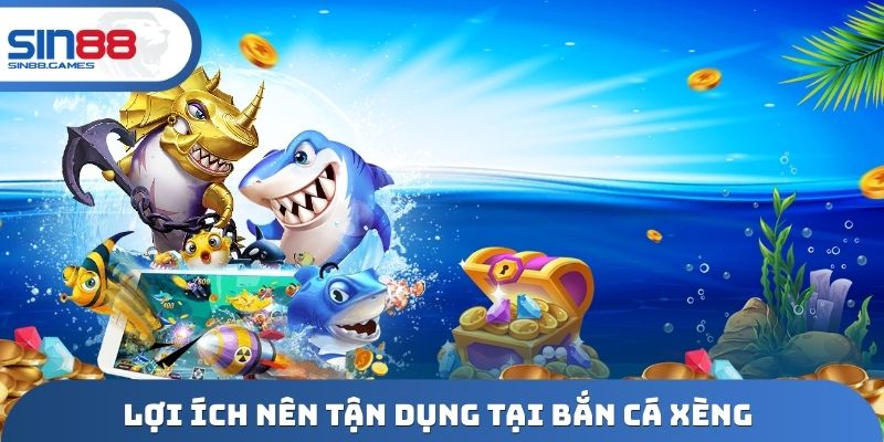 Lợi ích nên tận dụng tại bắn cá xèng