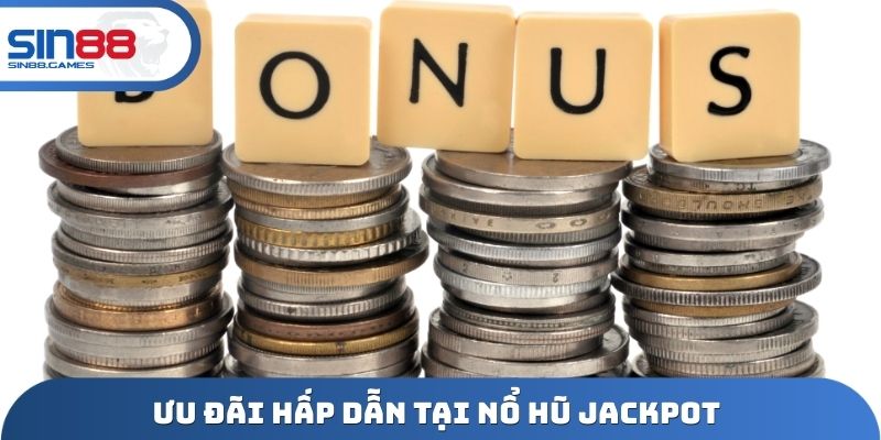 Ưu đãi hấp dẫn tại nổ hũ Jackpot