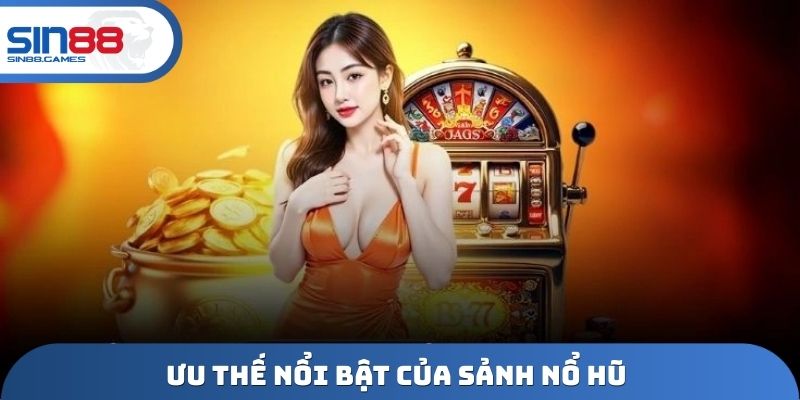 Ưu thế nổi bật của sảnh nổ hũ